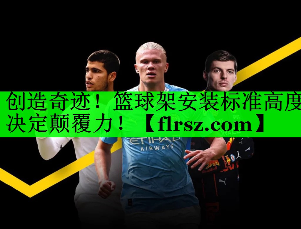 创造奇迹!篮球架安装标准高度决定颠覆力!