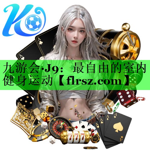 九游会·J9:最自由的室内健身运动