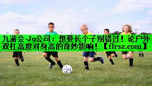 想要长个子别错过！论户外双杠高度对身高的奇妙影响！
