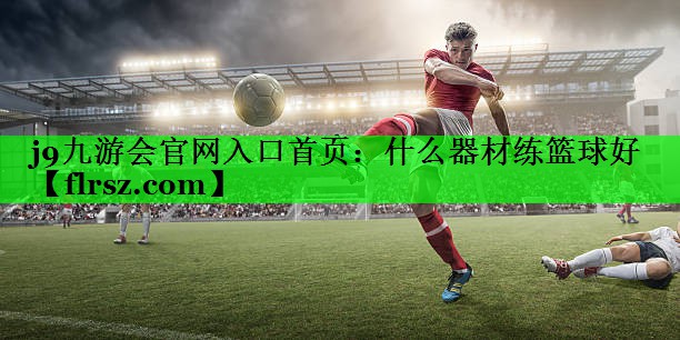 什么器材练篮球好